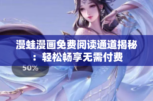 漫蛙漫画免费阅读通道揭秘：轻松畅享无需付费