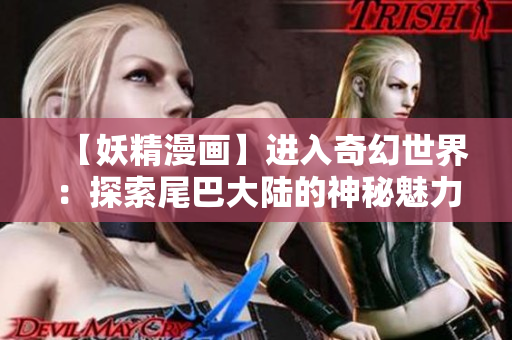 【妖精漫画】进入奇幻世界：探索尾巴大陆的神秘魅力