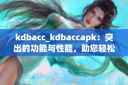 kdbacc_kdbaccapk：突出的功能与性能，助您轻松管理账户