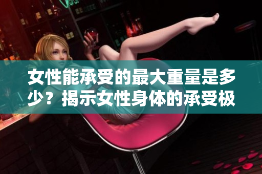 女性能承受的最大重量是多少？揭示女性身体的承受极限