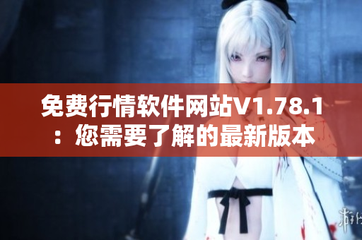 免费行情软件网站V1.78.1：您需要了解的最新版本
