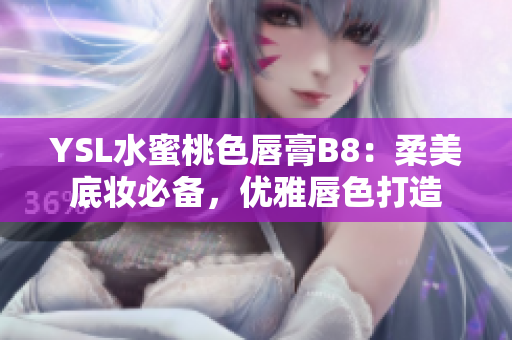 YSL水蜜桃色唇膏B8：柔美底妆必备，优雅唇色打造