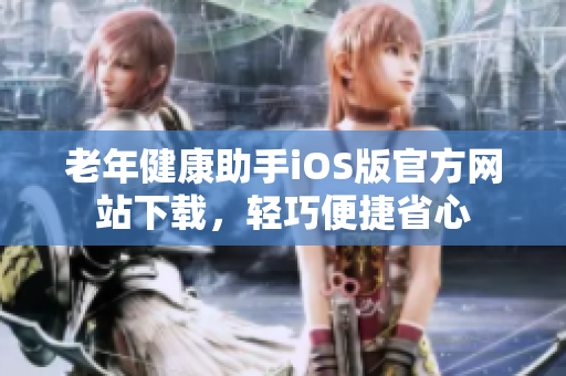 老年健康助手iOS版官方网站下载，轻巧便捷省心