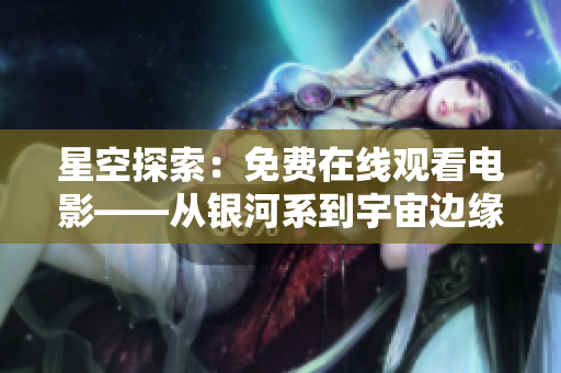 星空探索：免费在线观看电影——从银河系到宇宙边缘