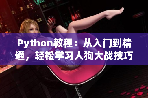 Python教程：从入门到精通，轻松学习人狗大战技巧！