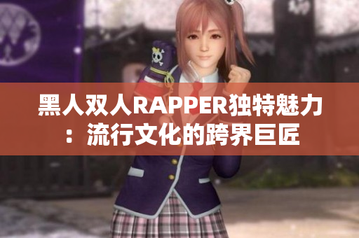 黑人双人RAPPER独特魅力：流行文化的跨界巨匠
