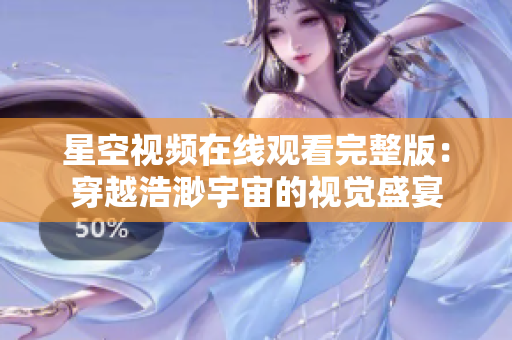 星空视频在线观看完整版：穿越浩渺宇宙的视觉盛宴