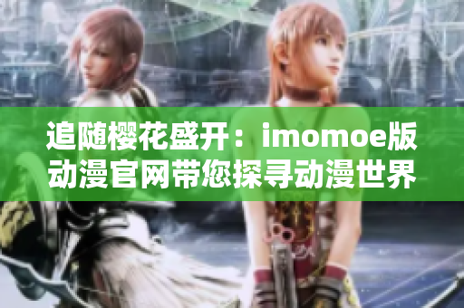 追随樱花盛开：imomoe版动漫官网带您探寻动漫世界