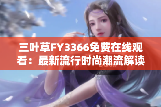 三叶草FY3366免费在线观看：最新流行时尚潮流解读