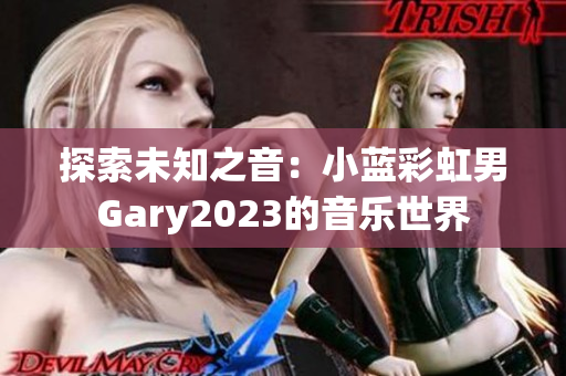 探索未知之音：小蓝彩虹男Gary2023的音乐世界