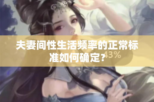 夫妻间性生活频率的正常标准如何确定？
