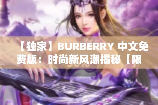 【独家】BURBERRY 中文免费版：时尚新风潮揭秘【限时免费阅读】