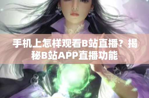 手机上怎样观看B站直播？揭秘B站APP直播功能