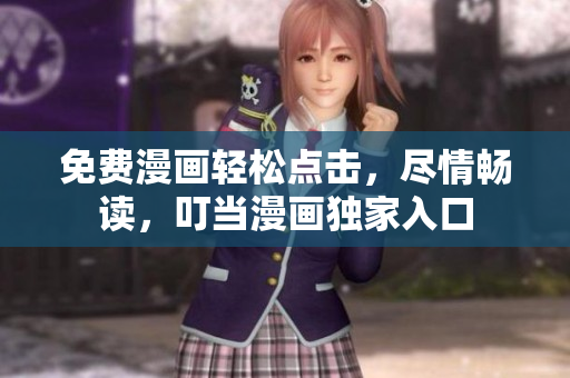 免费漫画轻松点击，尽情畅读，叮当漫画独家入口