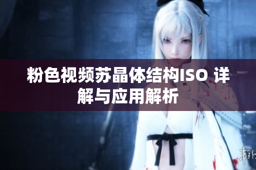 粉色视频苏晶体结构ISO 详解与应用解析