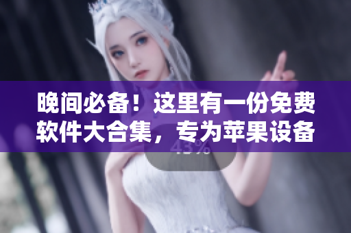 晚间必备！这里有一份免费软件大合集，专为苹果设备打造。