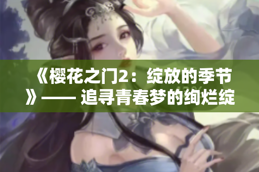 《樱花之门2：绽放的季节》—— 追寻青春梦的绚烂绽放