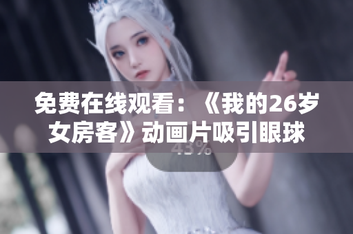 免费在线观看：《我的26岁女房客》动画片吸引眼球