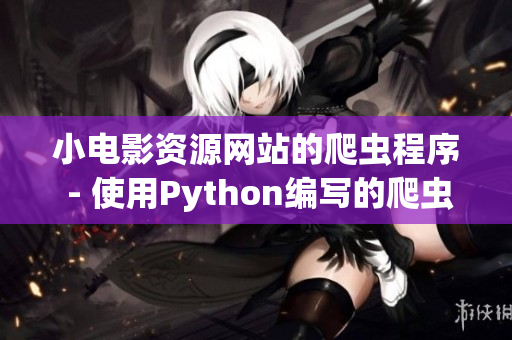 小电影资源网站的爬虫程序 - 使用Python编写的爬虫工具