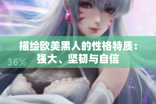 描绘欧美黑人的性格特质：强大、坚韧与自信