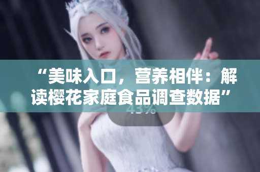 “美味入口，营养相伴：解读樱花家庭食品调查数据”