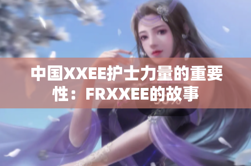 中国XXEE护士力量的重要性：FRXXEE的故事