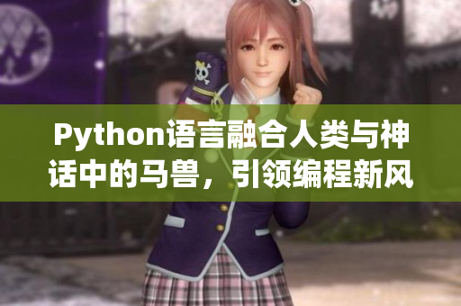 Python语言融合人类与神话中的马兽，引领编程新风潮