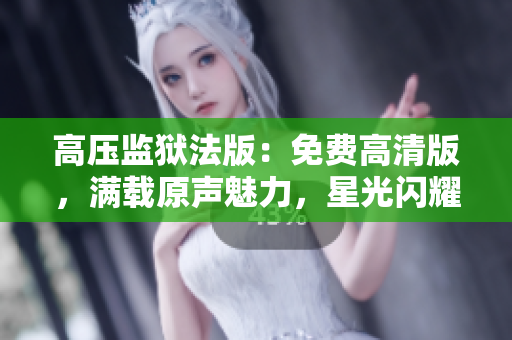高压监狱法版：免费高清版，满载原声魅力，星光闪耀