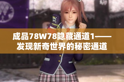 成品78W78隐藏通道1——发现新奇世界的秘密通道