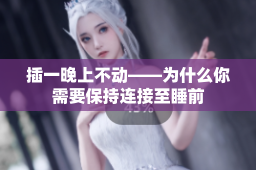 插一晚上不动——为什么你需要保持连接至睡前