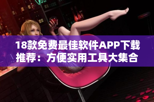 18款免费最佳软件APP下载推荐：方便实用工具大集合