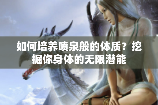 如何培养喷泉般的体质？挖掘你身体的无限潜能