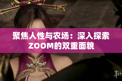 聚焦人性与农场：深入探索ZOOM的双重面貌