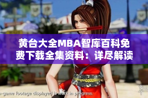 黄台大全MBA智库百科免费下载全集资料：详尽解读商业管理实用指导