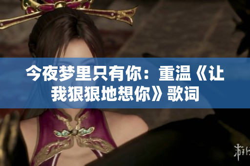 今夜梦里只有你：重温《让我狠狠地想你》歌词