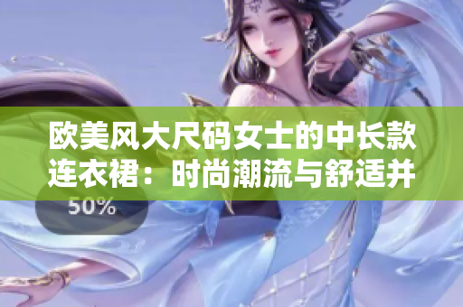 欧美风大尺码女士的中长款连衣裙：时尚潮流与舒适并重