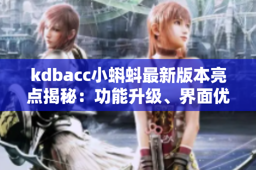 kdbacc小蝌蚪最新版本亮点揭秘：功能升级、界面优化、体验提升
