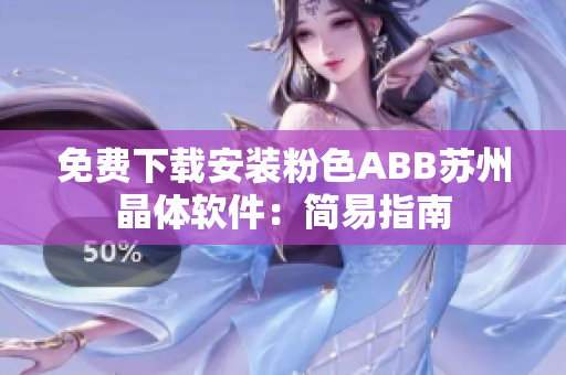 免费下载安装粉色ABB苏州晶体软件：简易指南