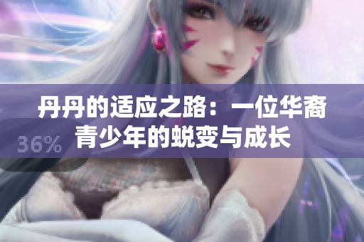 丹丹的适应之路：一位华裔青少年的蜕变与成长