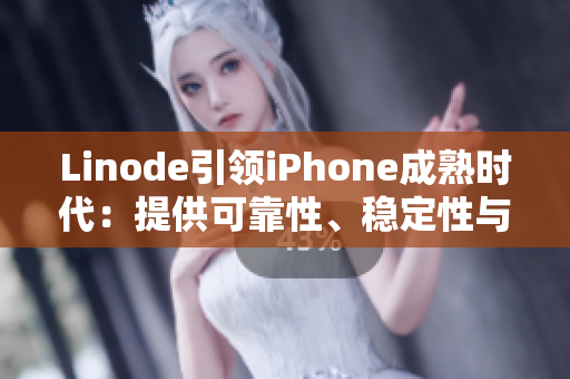 Linode引领iPhone成熟时代：提供可靠性、稳定性与创新性的云服务