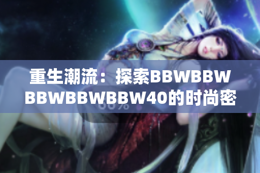 重生潮流：探索BBWBBWBBWBBWBBW40的时尚密码
