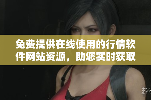 免费提供在线使用的行情软件网站资源，助您实时获取行情数据