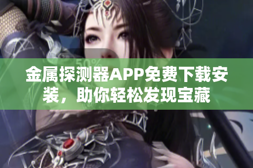 金属探测器APP免费下载安装，助你轻松发现宝藏