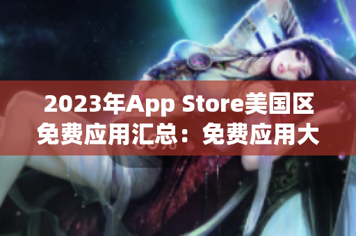 2023年App Store美国区免费应用汇总：免费应用大热门