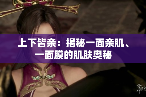 上下皆亲：揭秘一面亲肌、一面膜的肌肤奥秘