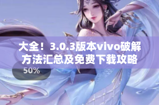 大全！3.0.3版本vivo破解方法汇总及免费下载攻略
