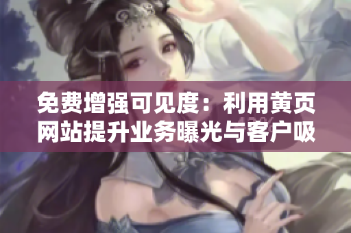 免费增强可见度：利用黄页网站提升业务曝光与客户吸引力