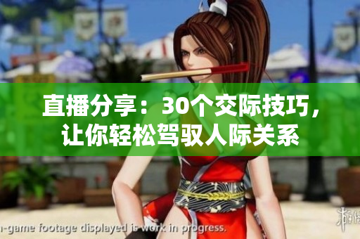 直播分享：30个交际技巧，让你轻松驾驭人际关系