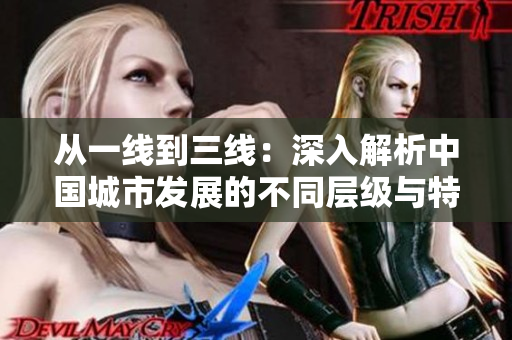 从一线到三线：深入解析中国城市发展的不同层级与特色