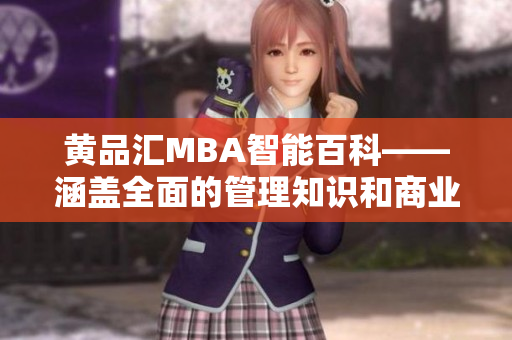 黄品汇MBA智能百科——涵盖全面的管理知识和商业技巧